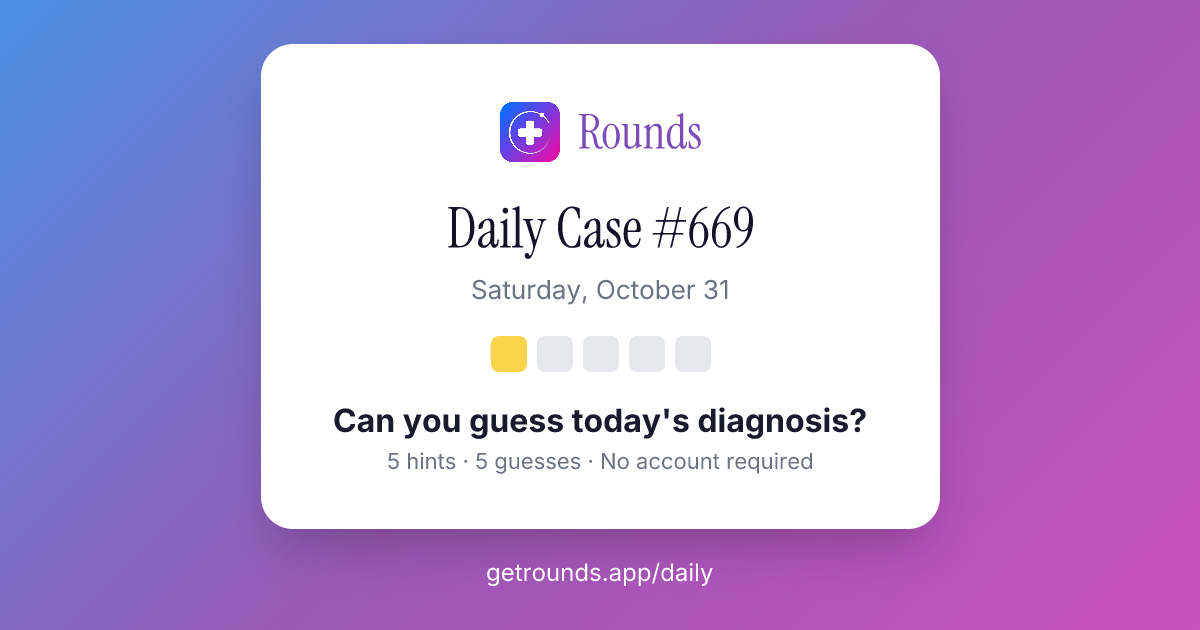 Daily Case #669 | Rounds